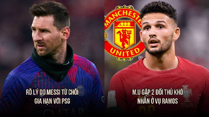 Bản tin sáng 5/4: Messi không ở lại PSG vì 1 điều; M.U gặp 2 đối thủ tranh Ramos