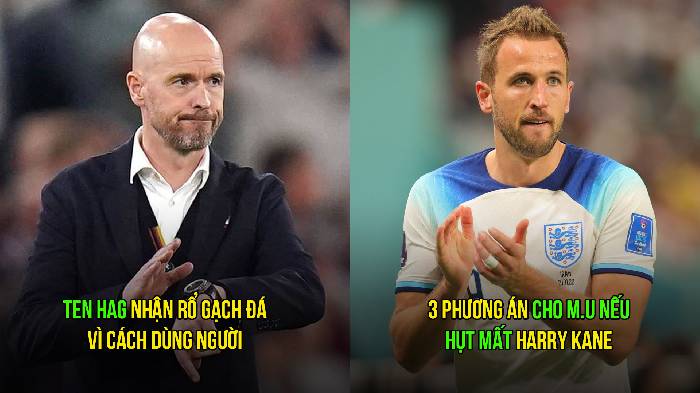 Tin M.U sáng 8/5: Ten Hag nhận rổ gạch đá; 3 lựa chọn cho M.U nếu hụt Kane