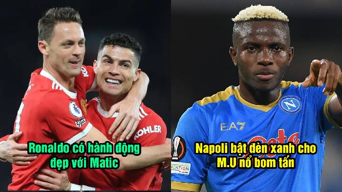 Tin Man United chiều 12/5: Napoli bật đ&egrave;n xanh cho M.U; Ronaldo c&oacute; h&agrave;nh động đẹp với Matic