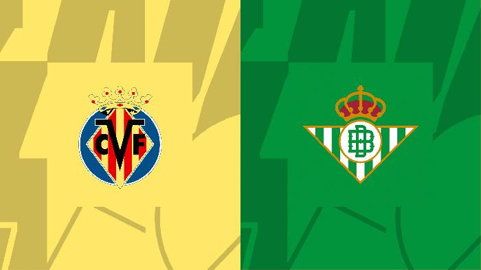 Nhận định, soi kèo Villarreal vs Real Betis, 0h30 ngày 14/8