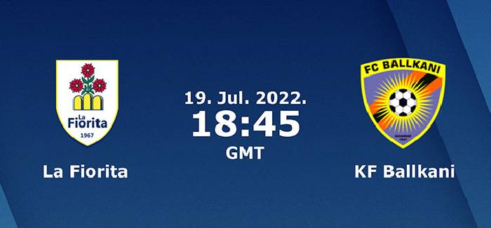 Soi k&egrave;o t&agrave;i xỉu La Fiorita vs Ballkani h&ocirc;m nay, 1h45 ng&agrave;y 20/7