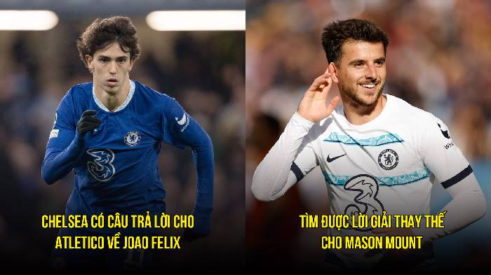 Tin Chelsea sáng 22/3: Chọn người cũ M.U thay Mount; Chốt thương vụ Felix