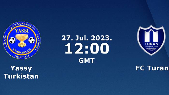 Nhận định, soi kèo Yassy Turkistan vs Turan Turkistan, 17h ngày 27/7