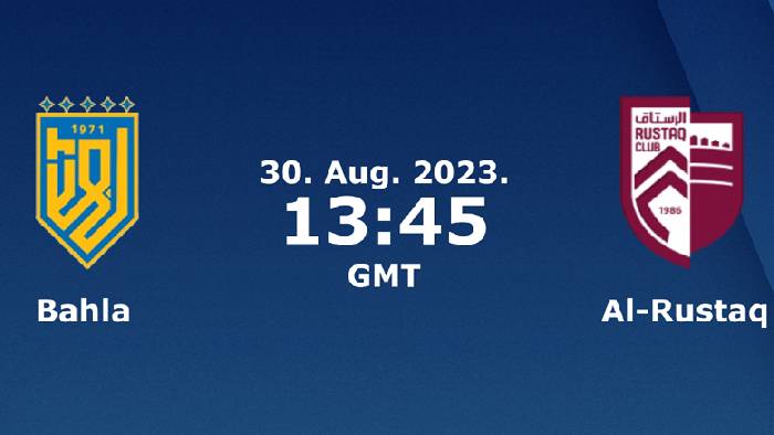 Nhận định, soi kèo Bahla vs Al Rustaq, 20h45 ngày 30/8