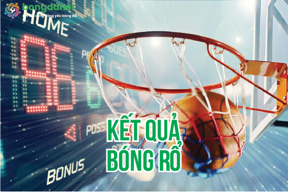 Kết quả bóng rổ 2026 hôm nay - Tỷ số bóng rổ mới nhất
