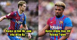 Bản tin Barca 4/5: Từ chối mua đứt Traore; Barca chốt gi&aacute; b&aacute;n De Jong
