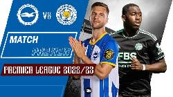 Ph&acirc;n t&iacute;ch k&egrave;o hiệp 1 Brighton vs Leicester, 20h ng&agrave;y 4/9