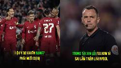 Tin Liverpool s&aacute;ng 5/5: Đạt thỏa thuận với sao Brighton; Trọng t&agrave;i xin lỗi Fulham