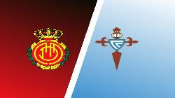 Tỷ lệ k&egrave;o nh&agrave; c&aacute;i Mallorca vs Celta Vigo mới nhất, 3h ng&agrave;y 21/1