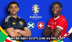 Nhận định, soi k&egrave;o Scotland vs Thụy Sĩ bảng A EURO 2024, 2h00 ng&agrave;y 20/6: Đồng hồ đ&uacute;ng nhịp