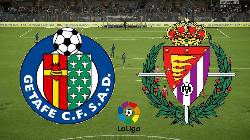Soi k&egrave;o, dự đo&aacute;n Macao Getafe vs Valladolid, 21h15 ng&agrave;y 1/10